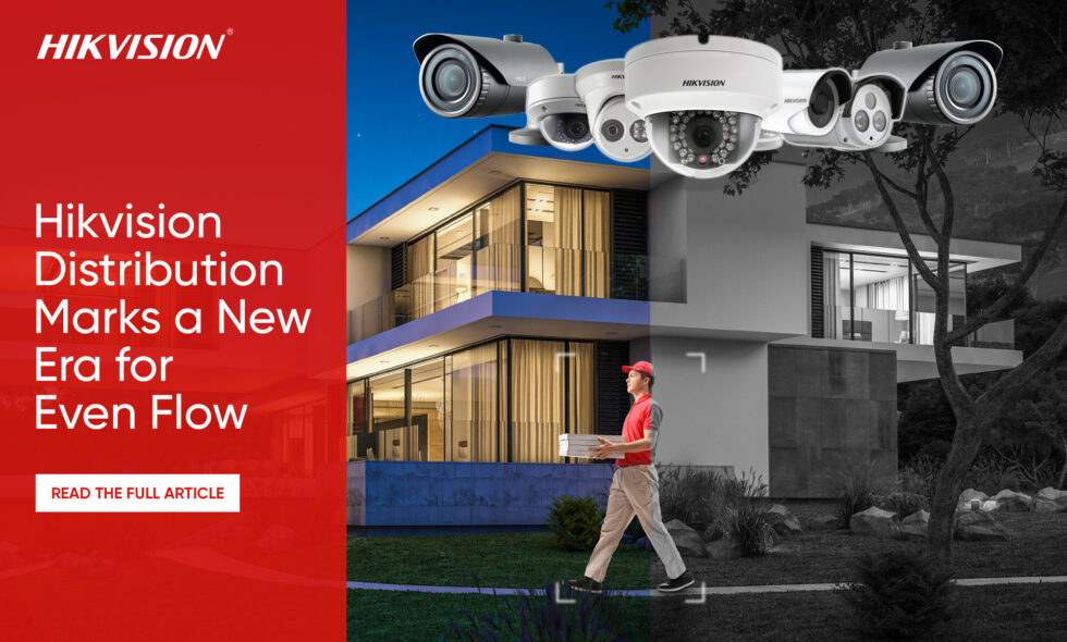 Hikvision distribution marks a new era for Even Flow Even Flow